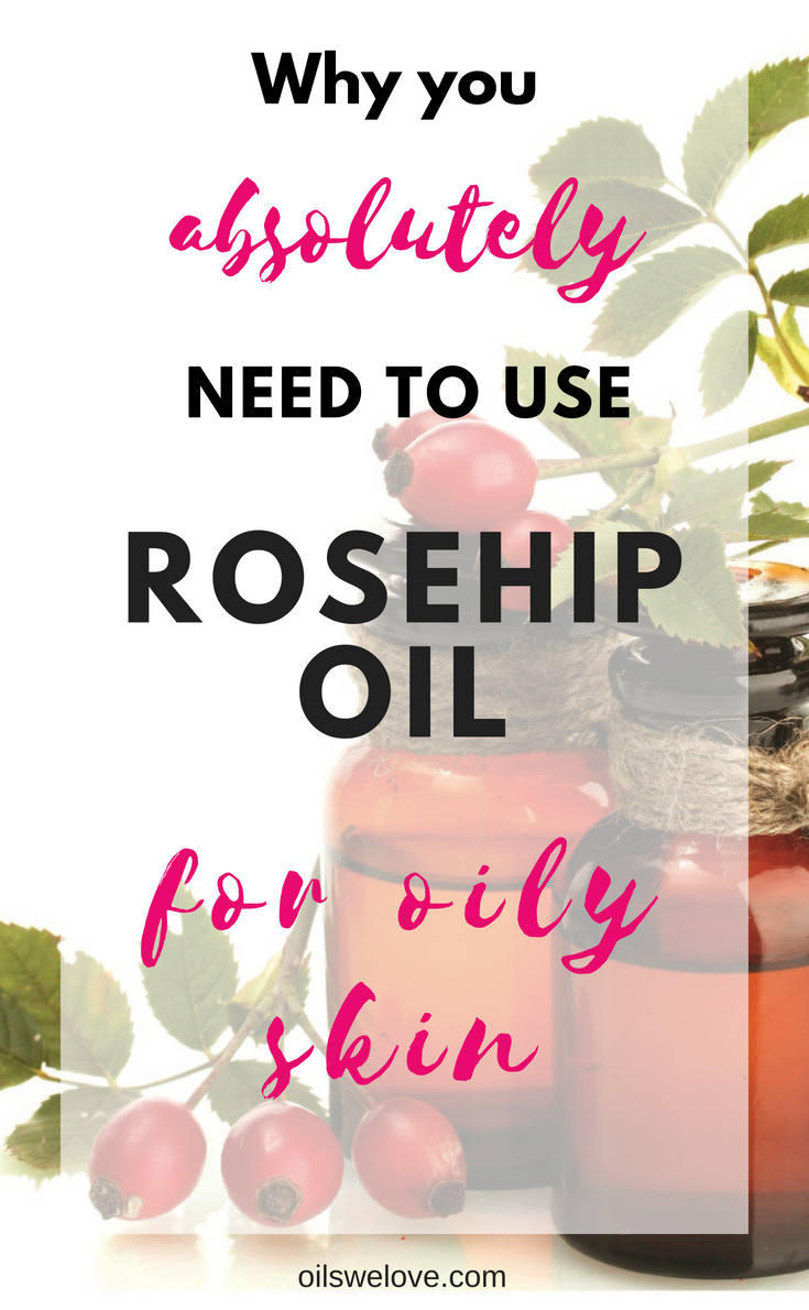 Why you absolutely need to use rosehip oil for oily skin Oils we love